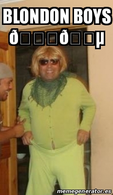 Meme Personalizado - blondon boys ðŸŽ‰ðŸ‘µ - 28337147