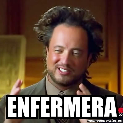 Meme Ancient Aliens - Enfermera - 28354815