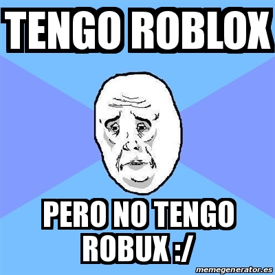 Meme Okay Guy Tengo Roblox Pero No Tengo Robux 28360742 - robux memes de roblox