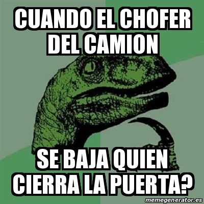 Meme Filosoraptor Cuando El Chofer Del Camion Se Baja Quien Cierra La Puerta