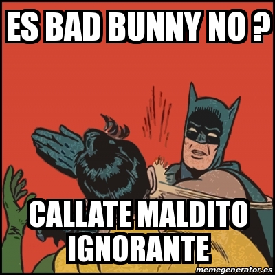 Meme Batman slaps Robin - Es bad bunny no ? Callate maldito ignorante -  28364832