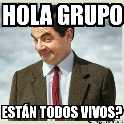Meme Mr Bean - Hola grupo EstÃ¡n todos vivos? - 28364834