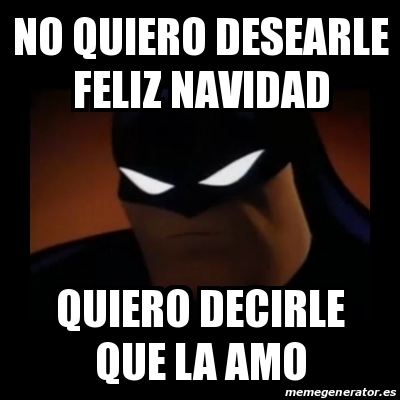 Meme Disapproving Batman - No quiero deSearle FELIZ NAVIDAD QUIERO DECIRLE  QUE LA AMO - 28374926