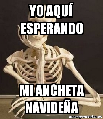 Meme Personalizado Yo Aqu Esperando Mi Ancheta Navide A