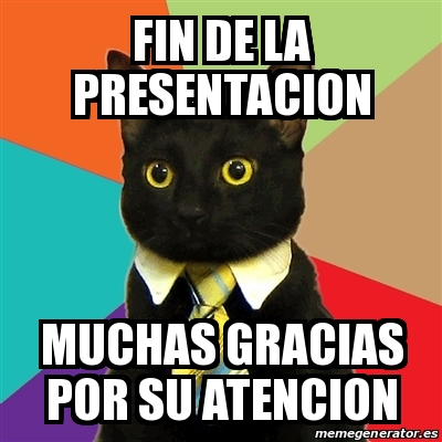 Meme Business Cat - Fin de la presentacion muchas gracias por su ...