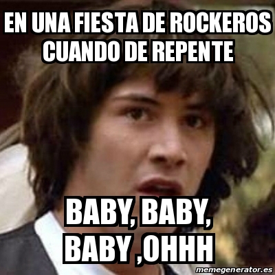 Meme Keanu Reeves En Una Fiesta De Rockeros Cuando De Repente Baby Baby Baby Ohhh