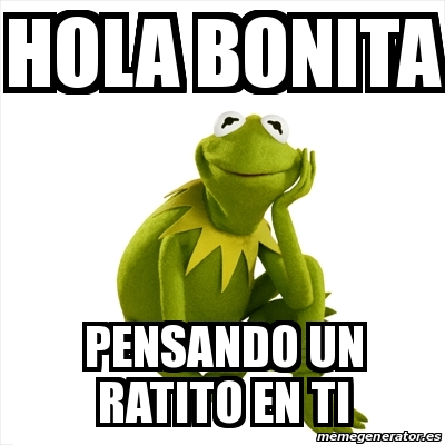 Meme Kermit The Frog Hola Bonita Pensando Un Ratito En Ti 28414385