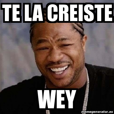 Meme Yo Dawg Te La Creiste Wey 28451391