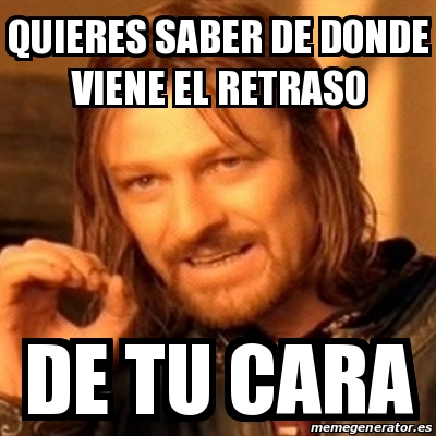 Meme Boromir - Quieres Saber De Donde Viene El Retraso De Tu Cara ...