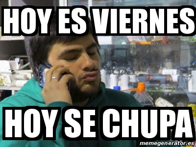 Meme Personalizado Hoy Es Viernes Hoy Se Chupa