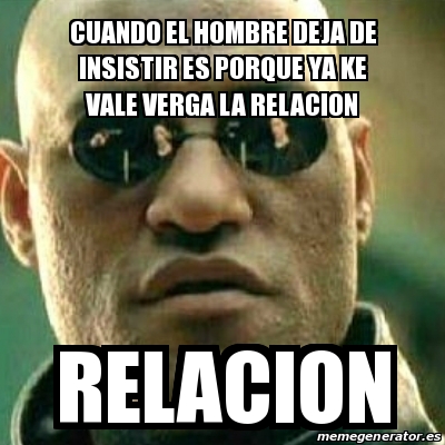 Meme What If I Told You - Cuando el hombre deja de insistir es porque ...