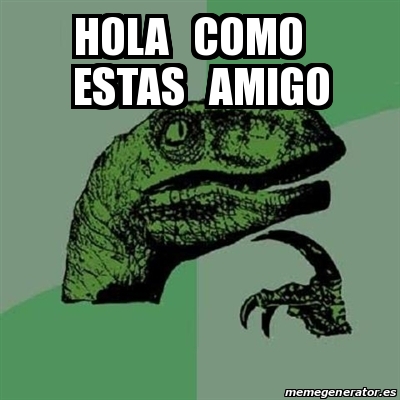 Meme Filosoraptor - Hola como estas amigo - 28582521