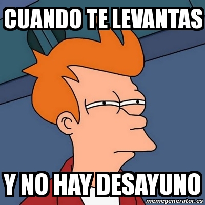 Meme Futurama Fry Cuando Te Levantas Y No Hay Desayuno