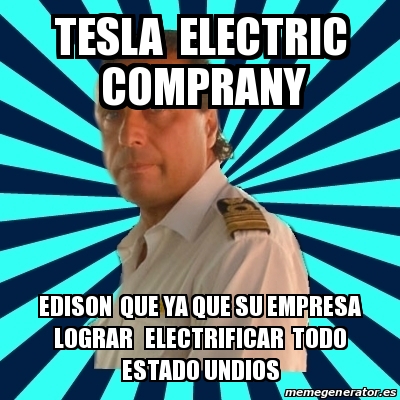 Meme Francesco Schettino - TESLA ELECTRIC COMPRANY EDISON QUE YA QUE SU ...