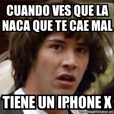 Meme Keanu Reeves Cuando Ves Que La Naca Que Te Cae Mal Tiene Un IPhone X 28656518