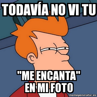 Meme Futurama Fry TodavÃa no vi tu me encanta en mi foto