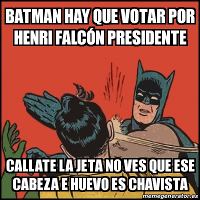 Meme Batman slaps Robin - Batman hay que votar por Henri FalcÃ³n Presidente  Callate la jeta no ves que ese cabeza e huevo es chavista - 28744414