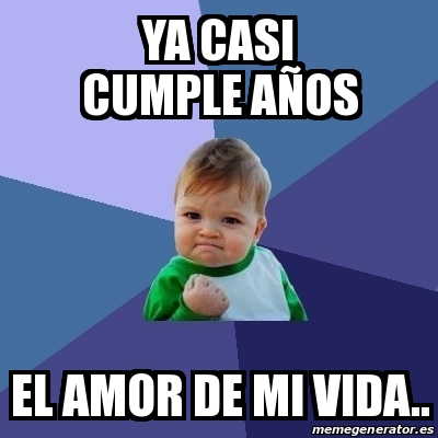 Meme Bebe Exitoso Ya Casi Cumple Aa Os El Amor De Mi Vida