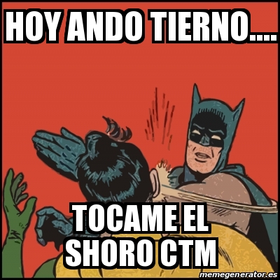 Meme Batman slaps Robin - Hoy ando tierno.... Tocame el shoro ctm - 28804281