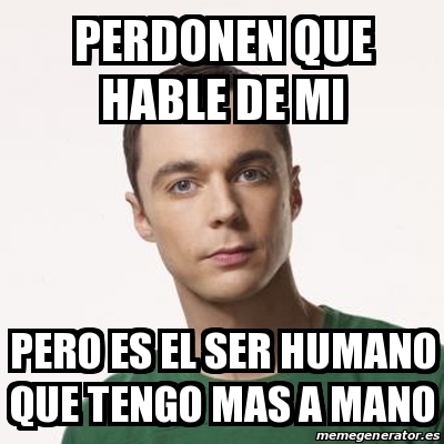 Meme Sheldon Cooper Perdonen Que Hable De Mi Pero Es El Ser Humano