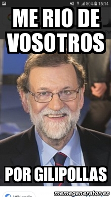 Meme Personalizado - ME RIO DE VOSOTROS POR GILIPOLLAS ...