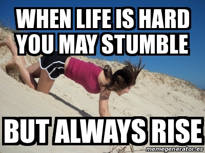 Meme Personalizado - when life is hard you may stumble but always rise ...