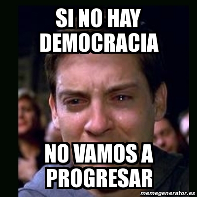 Progresando Meme Meme crying peter parker - si no hay democracia no vamos a progresar ...