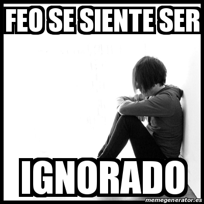 Meme First World Problems - feo se siente ser ignorado - 29134547
