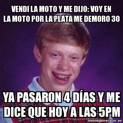 Meme Bad Luck Brian Vendi La Moto Y Me Dijo Voy En La Moto Por La Plata Me Demoro Ya