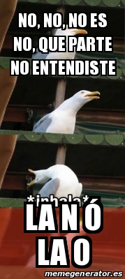Meme Personalizado No No No Es No Que Parte No Entendiste La N A La O 29214966 meme personalizado no no no es no