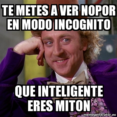 Meme Willy Wonka Te Metes A Ver Nopor En Modo Incognito Que Inteligente Eres Miton 29223749