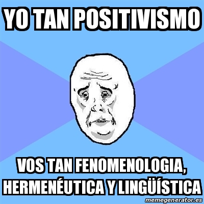 Meme Okay Guy Yo tan positivismo Vos tan fenomenologia hermenÃutica y lingÃ¼Ãstica