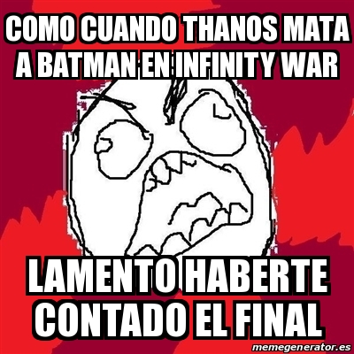 Meme Rage FU - como cuando thaNOS MATA A BATMAN EN INFINITY WAR LAMENTO  HABERTE CONTADO EL FINAL - 29245888