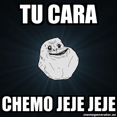 Meme Forever Alone Tu Cara Chemo Jeje Jeje 29250104