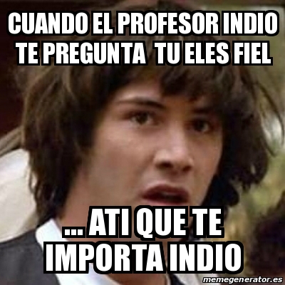 Meme Keanu Reeves Cuando El Profesor Indio Te Pregunta Tu Eles Fiel Ati Que Te Importa