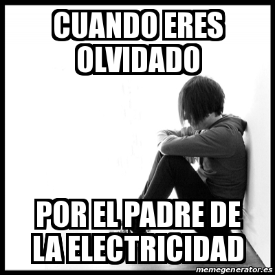 Meme First World Problems - cuando eres olvidado por el padre de la  electricidad - 29275824