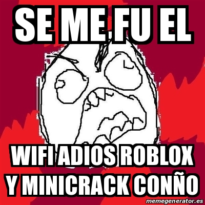 Meme Rage Fu Se Me Fu El Wifi Adios Roblox Y Minicrack Cona O 29276456 - adios roblox