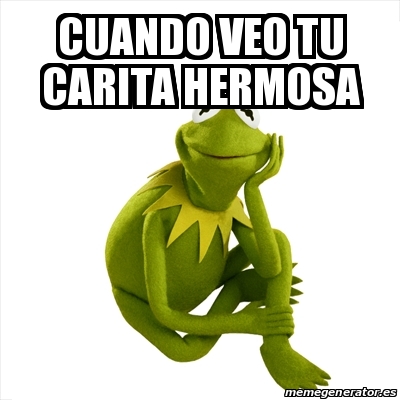 Meme Kermit the frog Cuando veo tu carita hermosa 29335867