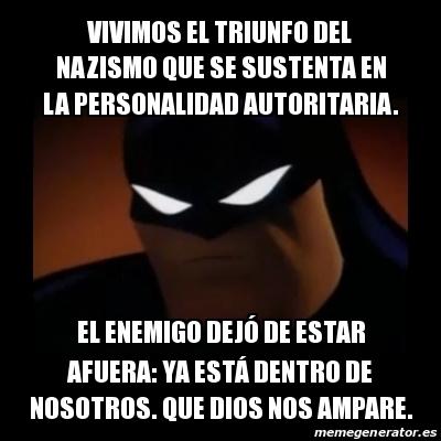 Meme Disapproving Batman - VIVIMOS el triunfo del nazismo que se sustenta  en la personalidad autoritaria. El enemigo dejÃ³ de estar afuera: ya estÃ¡  dentro de nosotros. Que Dios nos ampare. - 29350818