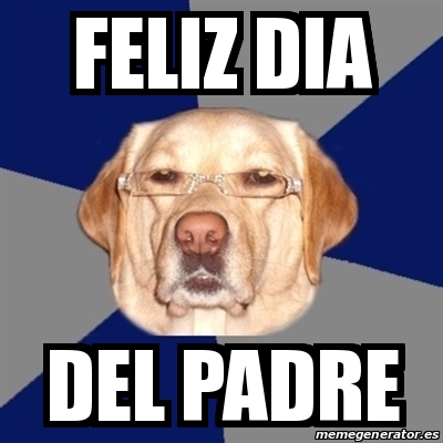 Meme Perro Racista - feliz dia del padre - 29391706