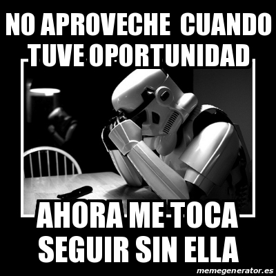 Meme Sad Trooper - No aproveche cuando tuve oportunidad ahora me toca ...