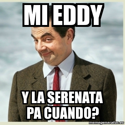 Meme Mr Bean Mi Eddy Y La Serenata Pa Cuando