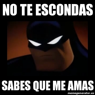 Meme Disapproving Batman No Te Escondas Sabes Que Me Amas 29467178