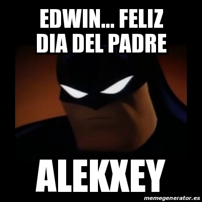 Meme Disapproving Batman - EDWIN... FELIZ DIA DEL PADRE ALEKXEY - 29475567
