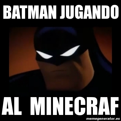 Meme Disapproving Batman - Batman jugando Al minecraf - 29507517