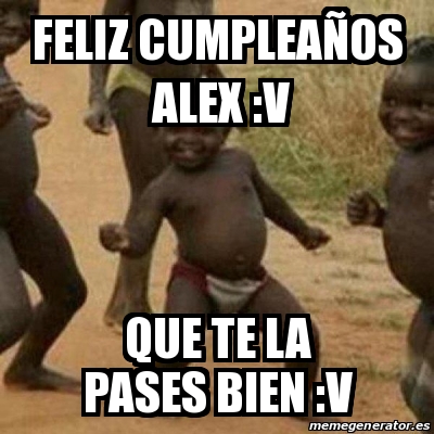 Meme I m sexy and I know it Feliz CumpleaÃos Alex V Que te la pases