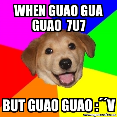 Meme Advice Dog When Guao Gua Guao 7u7 But Guao Guao A A V