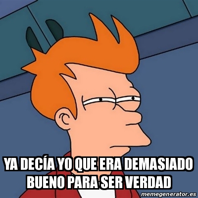 Meme Futurama Fry - ya decÃ­a yo que era demasiado bueno ...