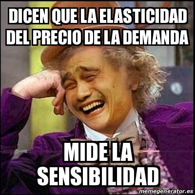 Meme Yao Wonka - DICEN QUE LA ELASTICIDAD DEL PRECIO DE LA DEMANDA ...