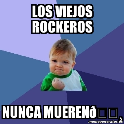 Meme Bebe Exitoso - los viejos rockeros nunca mueren🎸 - 29626707